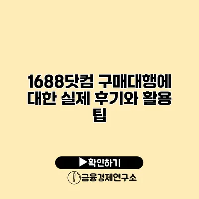 1688닷컴 구매대행에 대한 실제 후기와 활용 팁