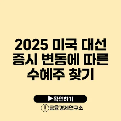 2025 미국 대선: 증시 변동에 따른 수혜주 찾기