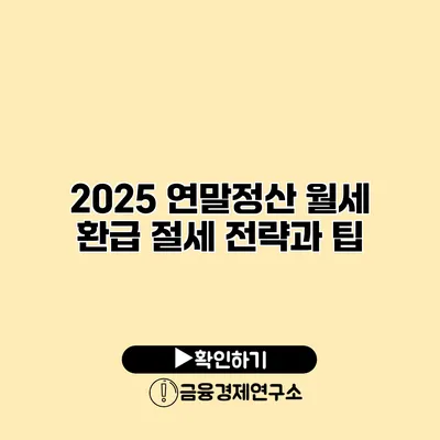 2025 연말정산 월세 환급 절세 전략과 팁