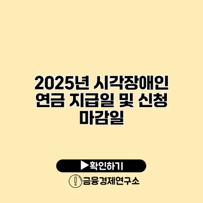 2025년 시각장애인 연금 지급일 및 신청 마감일