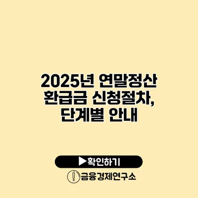 2025년 연말정산 환급금 신청절차, 단계별 안내