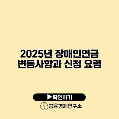 2025년 장애인연금 변동사항과 신청 요령