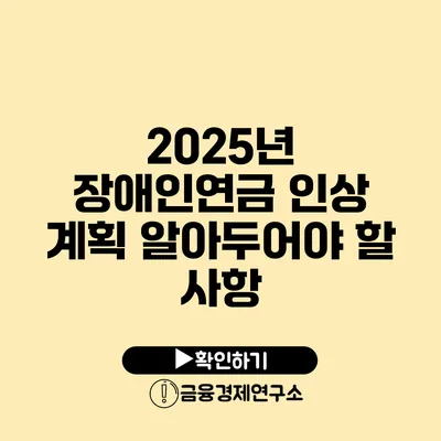 2025년 장애인연금 인상 계획 알아두어야 할 사항