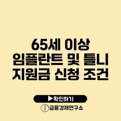 65세 이상 임플란트 및 틀니 지원금 신청 조건