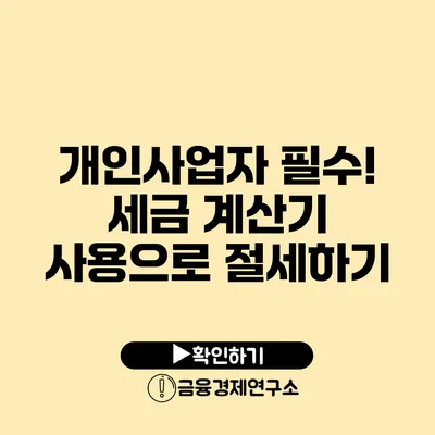 개인사업자 필수! 세금 계산기 사용으로 절세하기