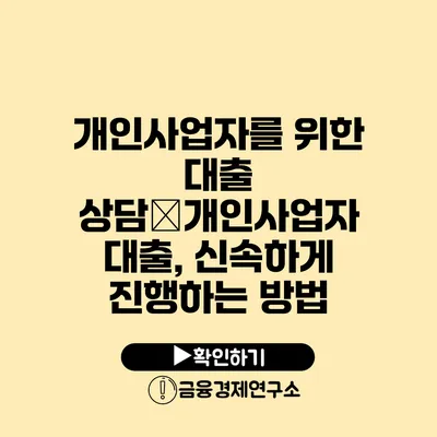 개인사업자를 위한 대출 상담�개인사업자 대출, 신속하게 진행하는 방법