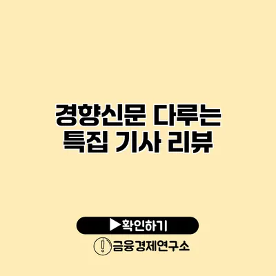 경향신문 다루는 특집 기사 리뷰