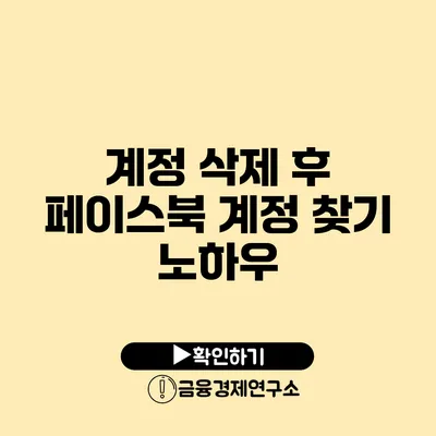 계정 삭제 후 페이스북 계정 찾기 노하우