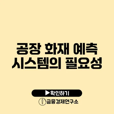 공장 화재 예측 시스템의 필요성