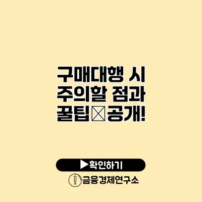 구매대행 시 주의할 점과 꿀팁大공개!