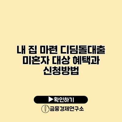 내 집 마련 디딤돌대출 미혼자 대상 혜택과 신청방법