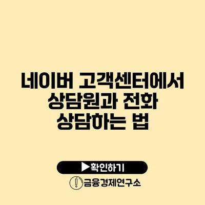 네이버 고객센터에서 상담원과 전화 상담하는 법