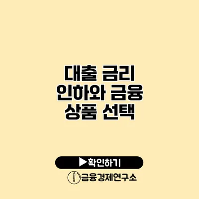 대출 금리 인하와 금융 상품 선택