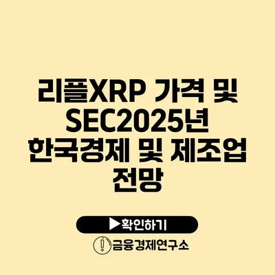 리플XRP 가격 및 SEC2025년 한국경제 및 제조업 전망