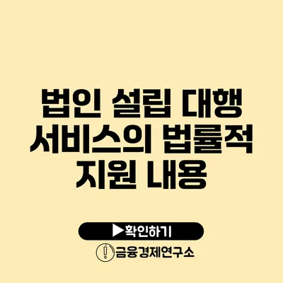 법인 설립 대행 서비스의 법률적 지원 내용