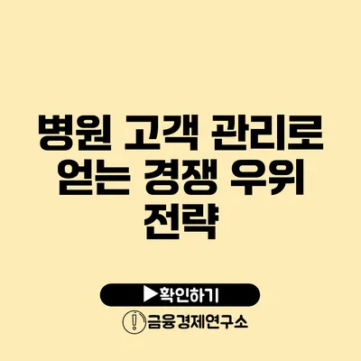 병원 고객 관리로 얻는 경쟁 우위 전략