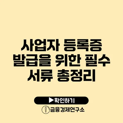 사업자 등록증 발급을 위한 필수 서류 총정리