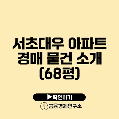 서초대우 아파트 경매 물건 소개 (68평)