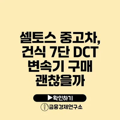 셀토스 중고차, 건식 7단 DCT 변속기 구매 괜찮을까?