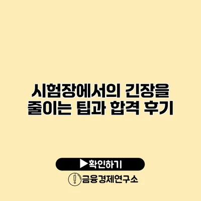 시험장에서의 긴장을 줄이는 팁과 합격 후기