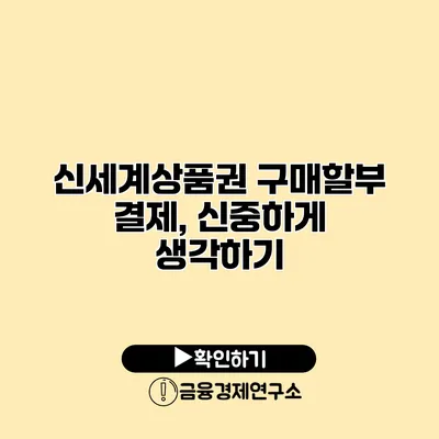 신세계상품권 구매할부 결제, 신중하게 생각하기