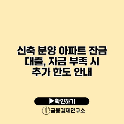 신축 분양 아파트 잔금 대출, 자금 부족 시 추가 한도 안내