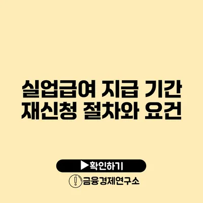 실업급여 지급 기간 재신청 절차와 요건