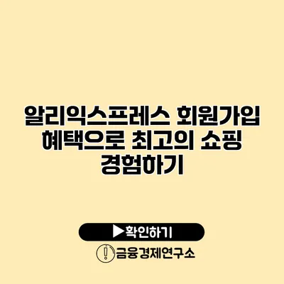알리익스프레스 회원가입 혜택으로 최고의 쇼핑 경험하기