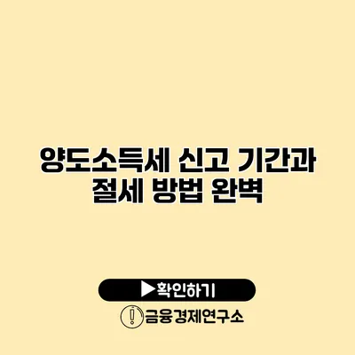 양도소득세 신고 기간과 절세 방법 완벽