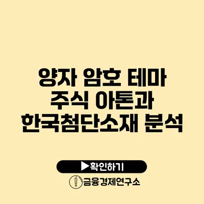 양자 암호 테마 주식 아톤과 한국첨단소재 분석