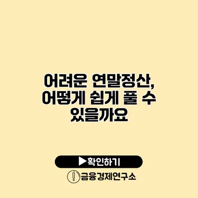 어려운 연말정산, 어떻게 쉽게 풀 수 있을까요?