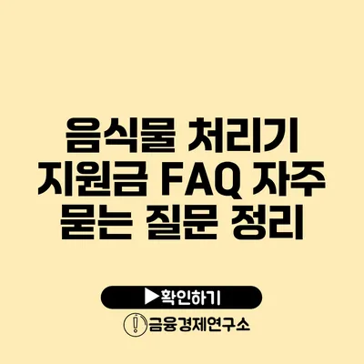 음식물 처리기 지원금 FAQ 자주 묻는 질문 정리