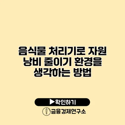 음식물 처리기로 자원 낭비 줄이기 환경을 생각하는 방법