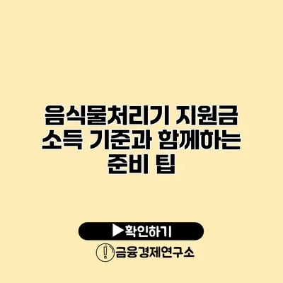 음식물처리기 지원금 소득 기준과 함께하는 준비 팁