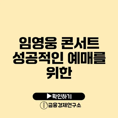 임영웅 콘서트 성공적인 예매를 위한