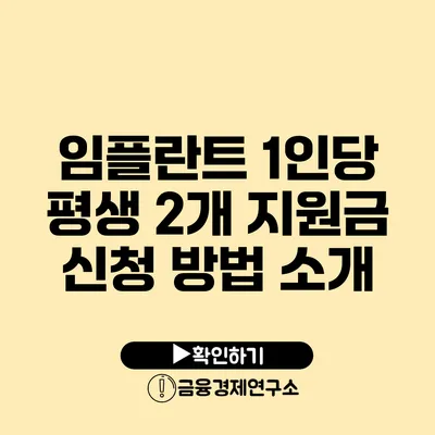 임플란트 1인당 평생 2개 지원금 신청 방법 소개