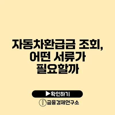 자동차환급금 조회, 어떤 서류가 필요할까?