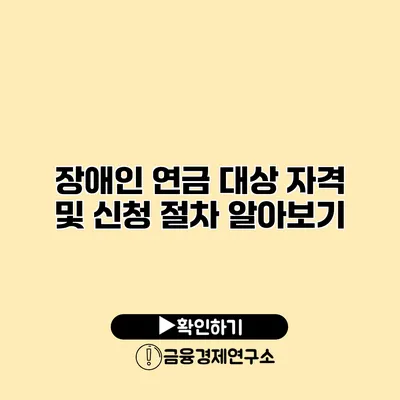 장애인 연금 대상 자격 및 신청 절차 알아보기