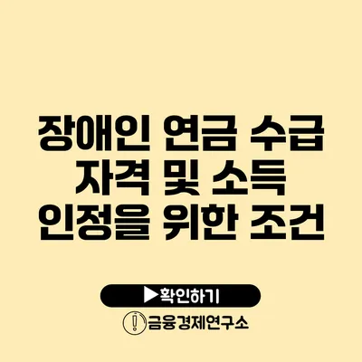 장애인 연금 수급 자격 및 소득 인정을 위한 조건