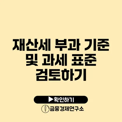 재산세 부과 기준 및 과세 표준 검토하기