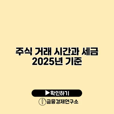 주식 거래 시간과 세금 2025년 기준