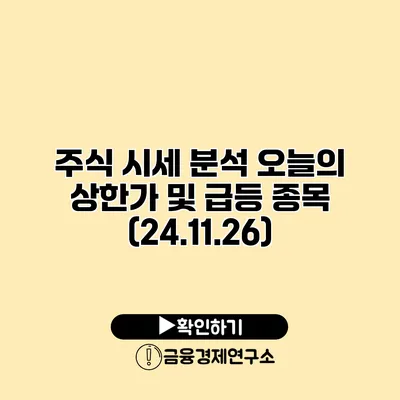 주식 시세 분석 오늘의 상한가 및 급등 종목 (24.11.26)