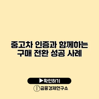 중고차 인증과 함께하는 구매 전환 성공 사례