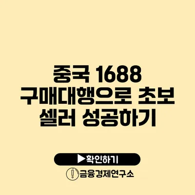 중국 1688 구매대행으로 초보 셀러 성공하기