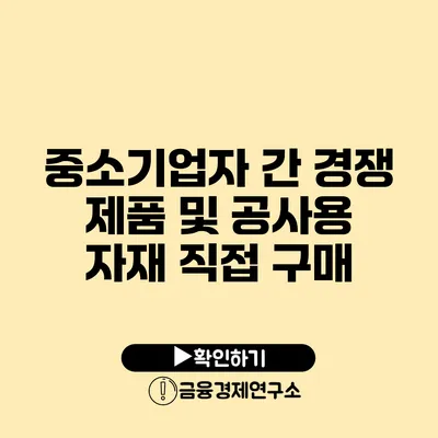 중소기업자 간 경쟁 제품 및 공사용 자재 직접 구매