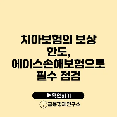 치아보험의 보상 한도, 에이스손해보험으로 필수 점검