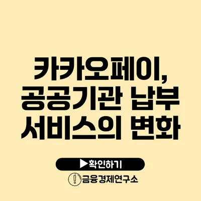 카카오페이, 공공기관 납부 서비스의 변화