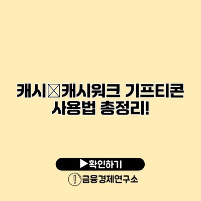 캐시�캐시워크 기프티콘 사용법 총정리!