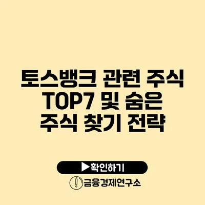 토스뱅크 관련 주식 TOP7 및 숨은 주식 찾기 전략