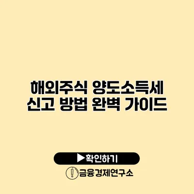 해외주식 양도소득세 신고 방법 완벽 가이드